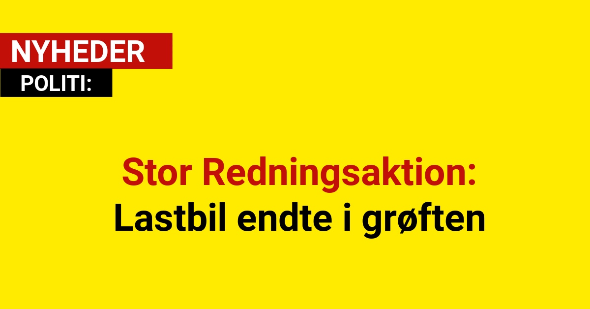 Stor Redningsaktion: Lastbil endte i grøften