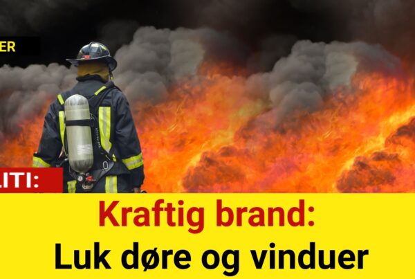 Kraftig brand: Luk døre og vinduer