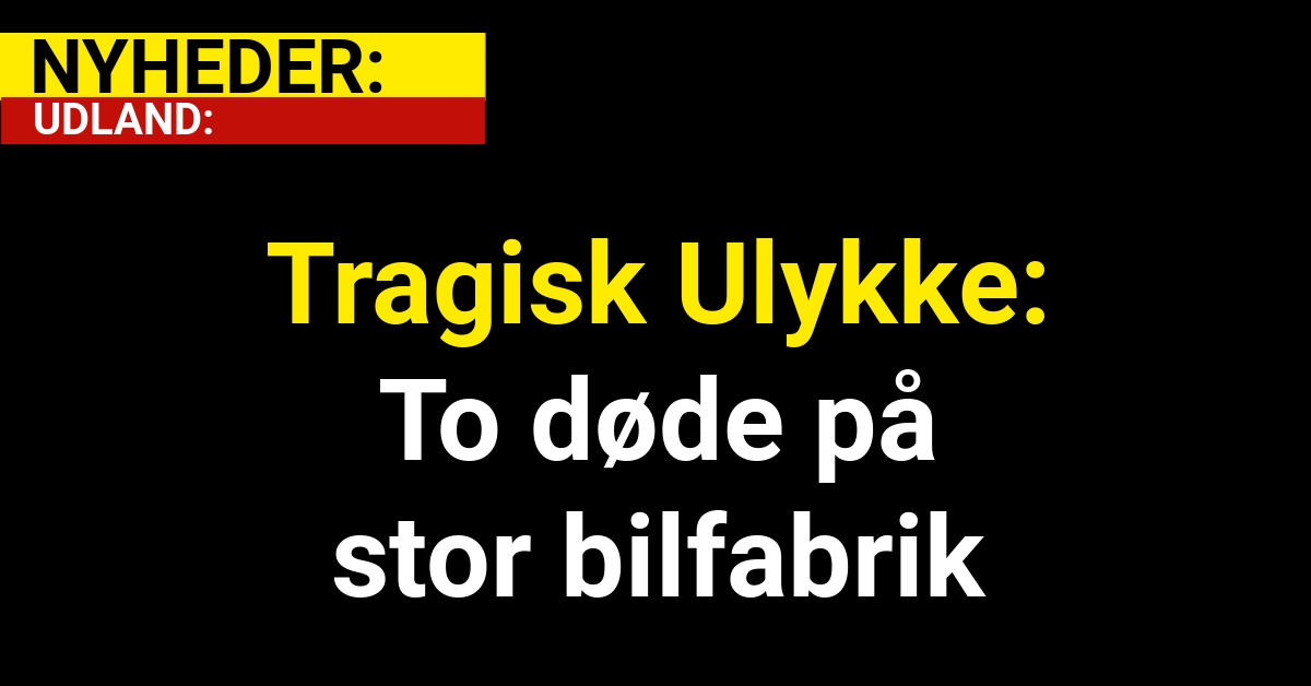 Tragisk Ulykke: To døde på stor bilfabrik