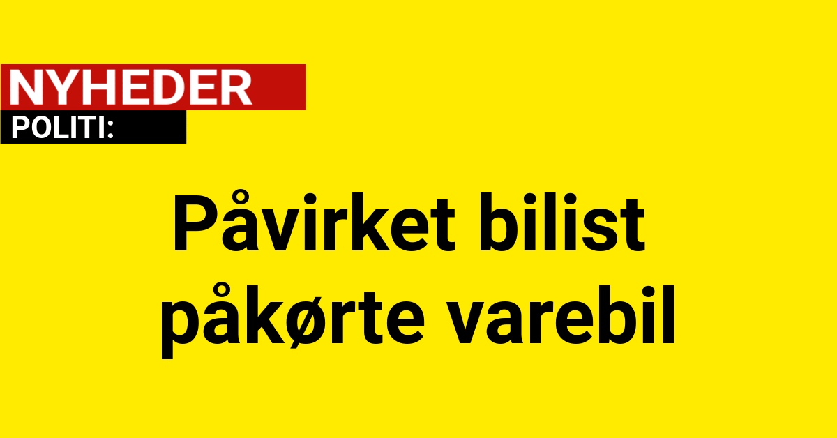 Påvirket bilist påkørte varebil