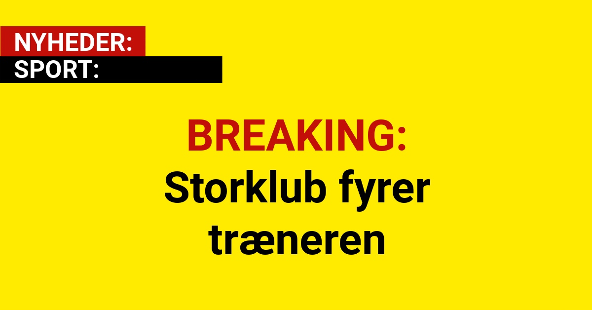 BREAKING: Storklub fyrer træneren