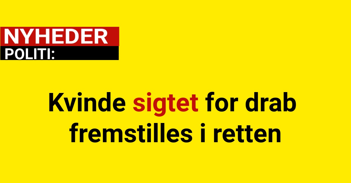 Kvinde sigtet for drab fremstilles i retten