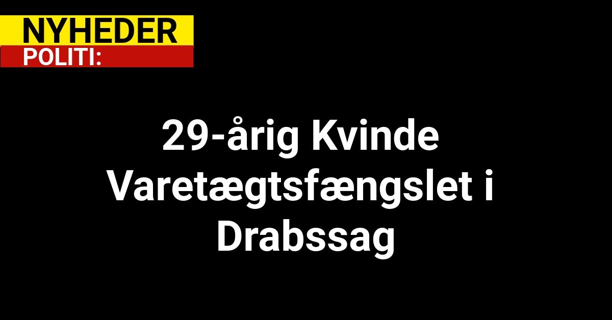 29-årig Kvinde Varetægtsfængslet i Drabssag