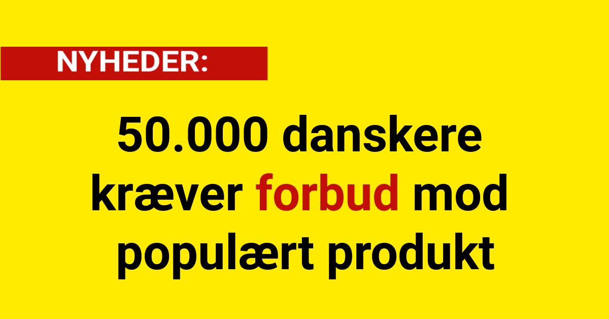 50.000 danskere kræver forbud mod populært produkt