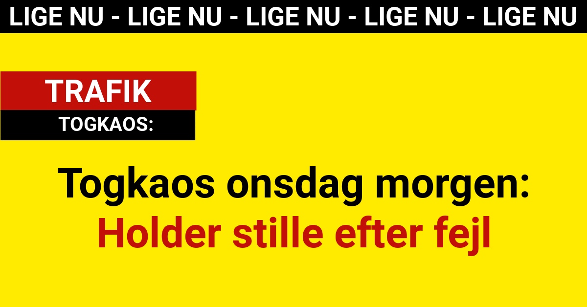 Togkaos onsdag morgen: Holder stille efter fejl