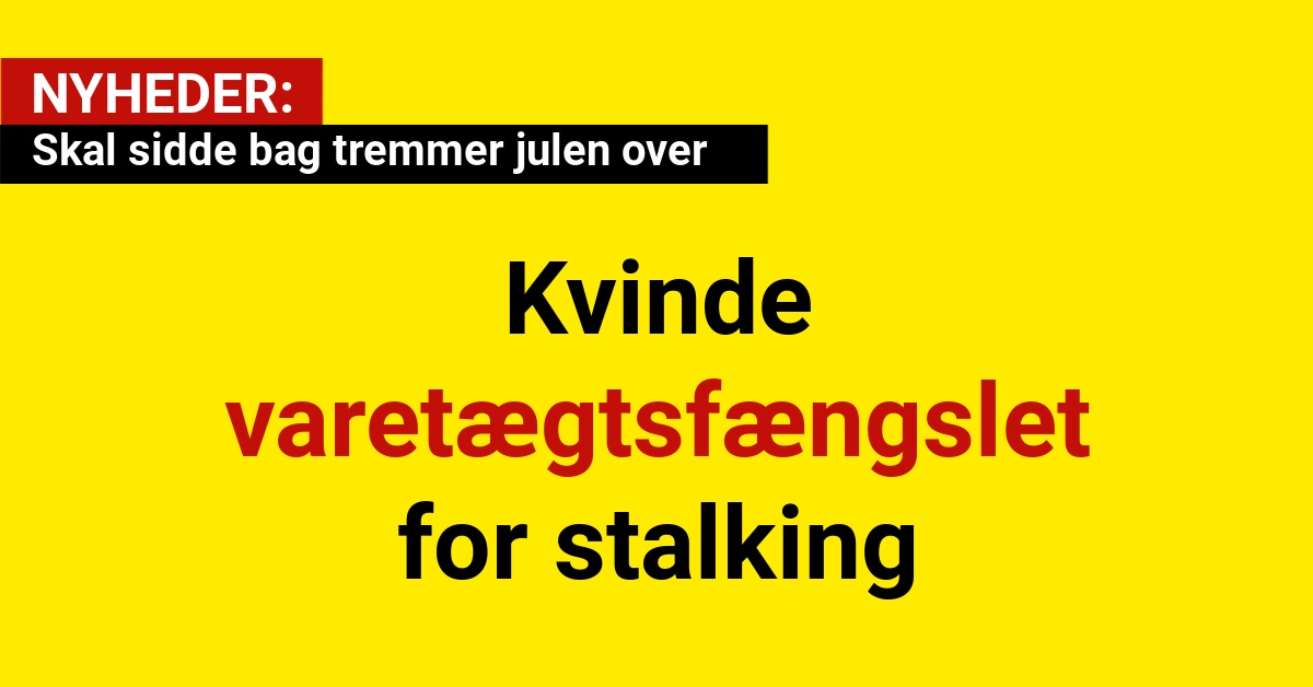 Kvinde varetægtsfængslet for stalking - Skal sidde bag tremmer julen over