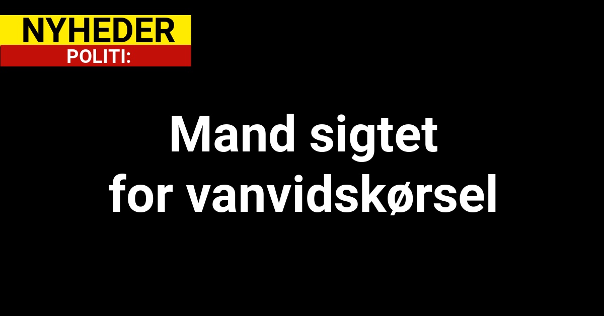 Mand sigtet for vanvidskørsel