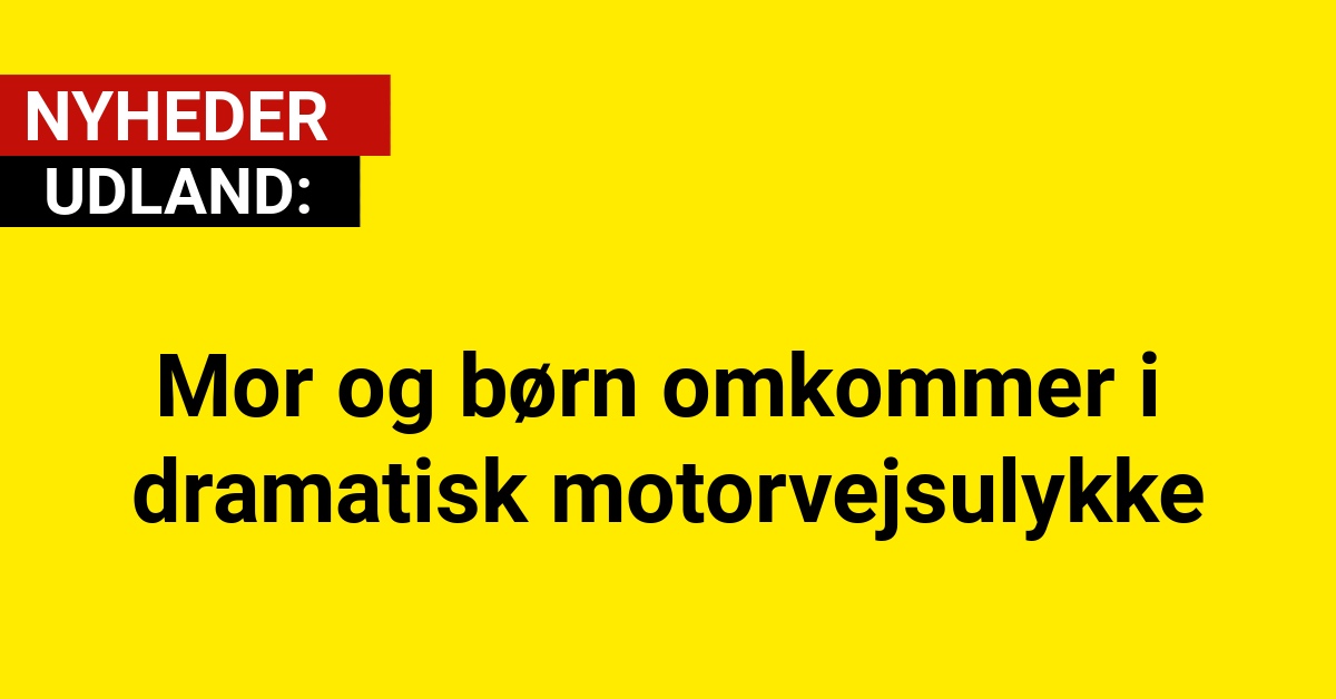 Mor og Børn omkommer i dramatisk motorvejsulykke