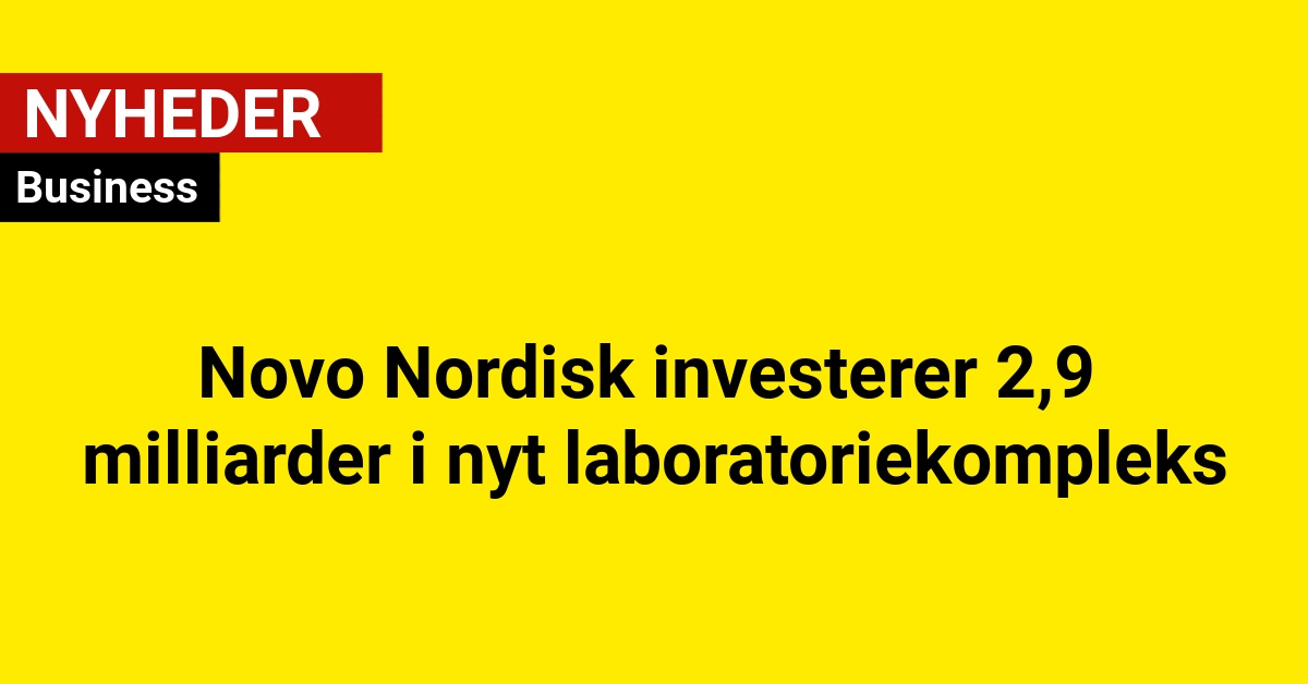 Novo Nordisk investerer 2,9 milliarder i nyt laboratoriekompleks