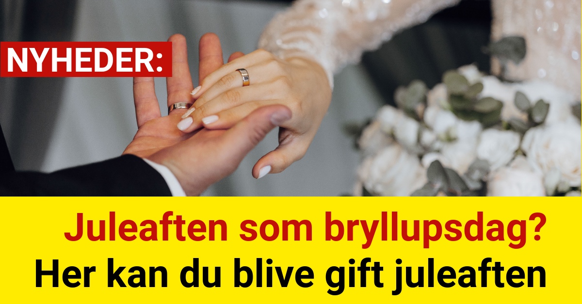 Juleaften som bryllupsdag? Her kan du blive gift juleaften