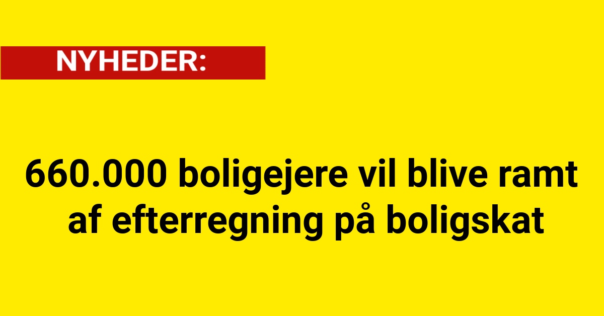 660.000 boligejere vil blive ramt af efterregning på boligskat