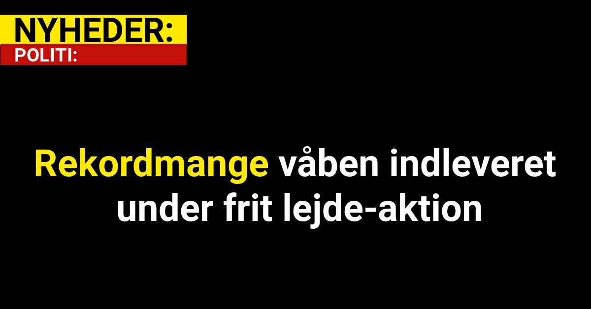 Rekordmange våben indleveret under frit lejde-aktion