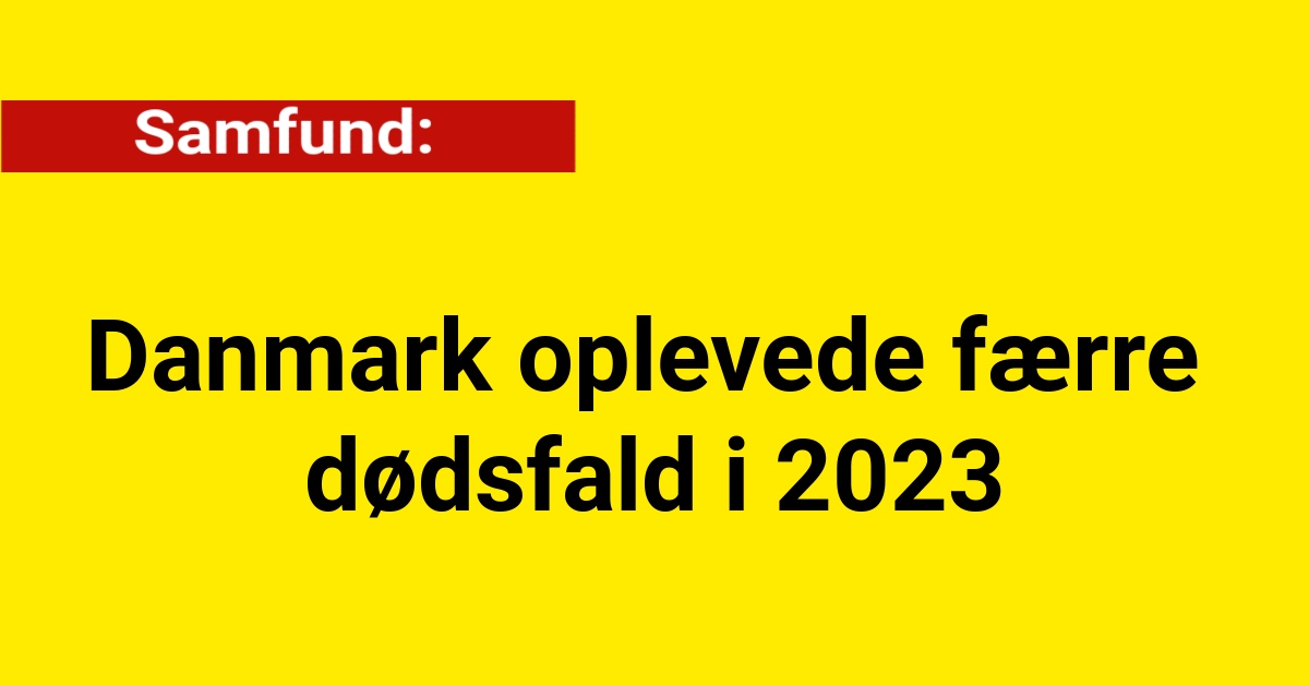 Danmark oplevede færre dødsfald i 2023