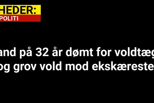 Mand på 32 år dømt for voldtægt og grov vold mod ekskæreste