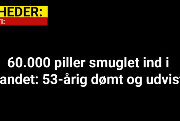 60.000 piller smuglet ind i landet: 53-årig dømt og udvist