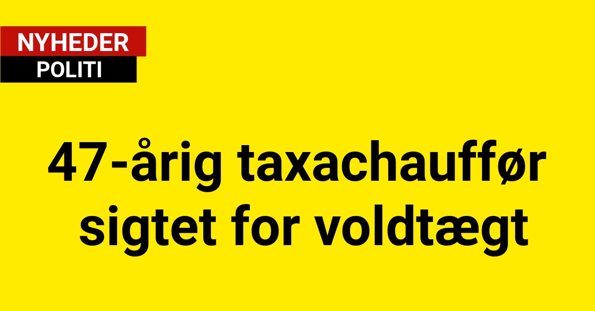 47-årig taxachauffør sigtet for voldtægt