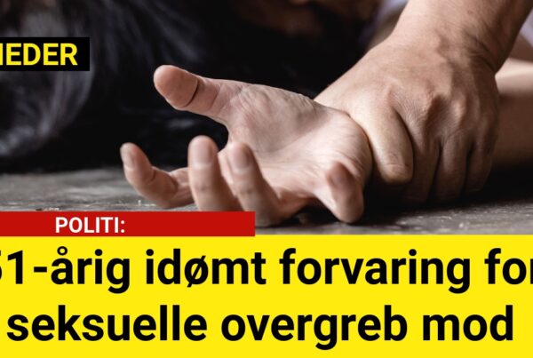 51-årig idømt forvaring for seksuelle overgreb mod mindreårige