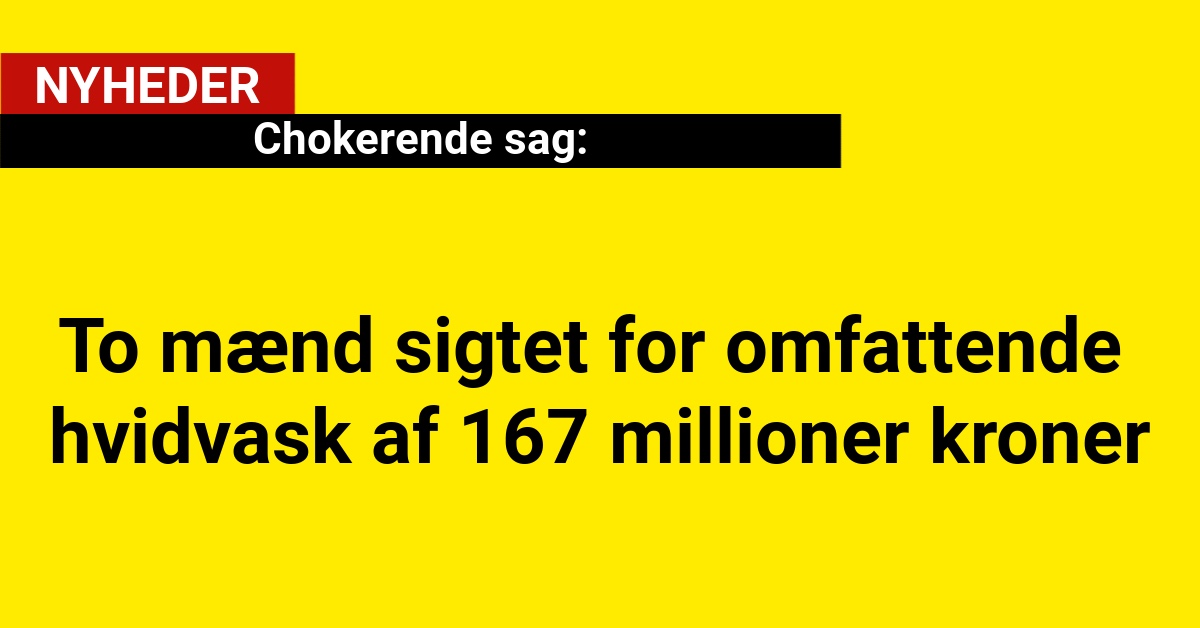 To mænd sigtet for omfattende hvidvask af 167 millioner kroner