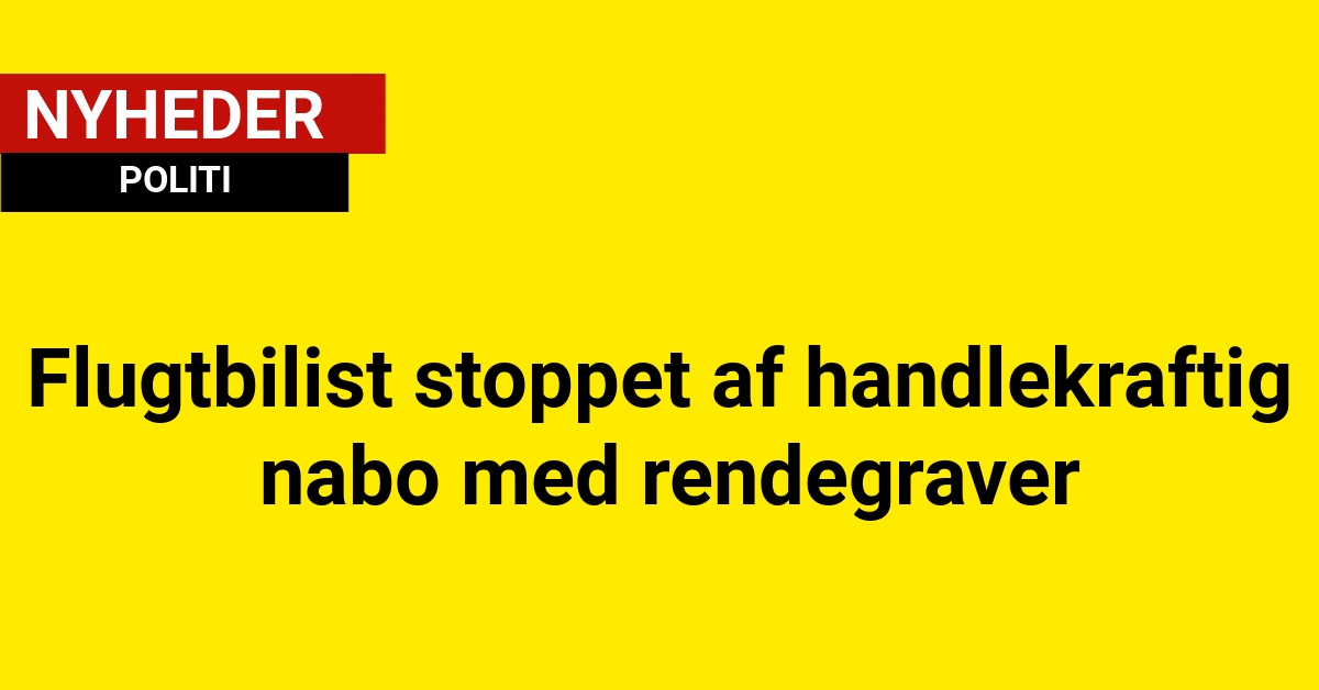 Flugtbilist stoppet af handlekraftig nabo med rendegraver