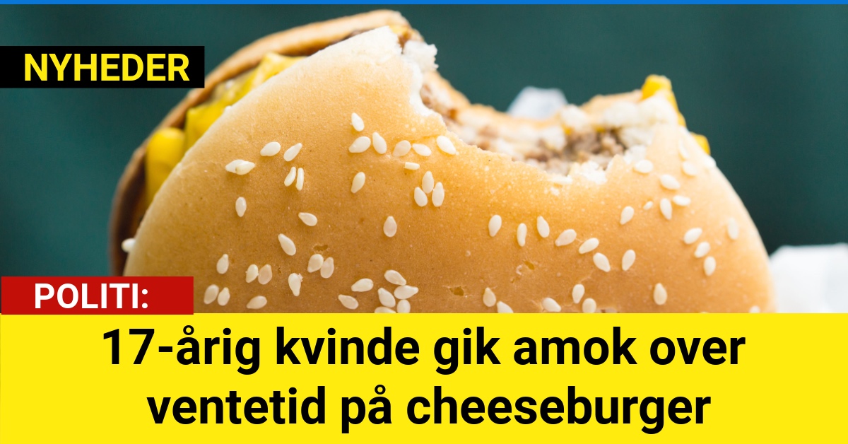 17-årig kvinde gik amok over ventetid på cheeseburger