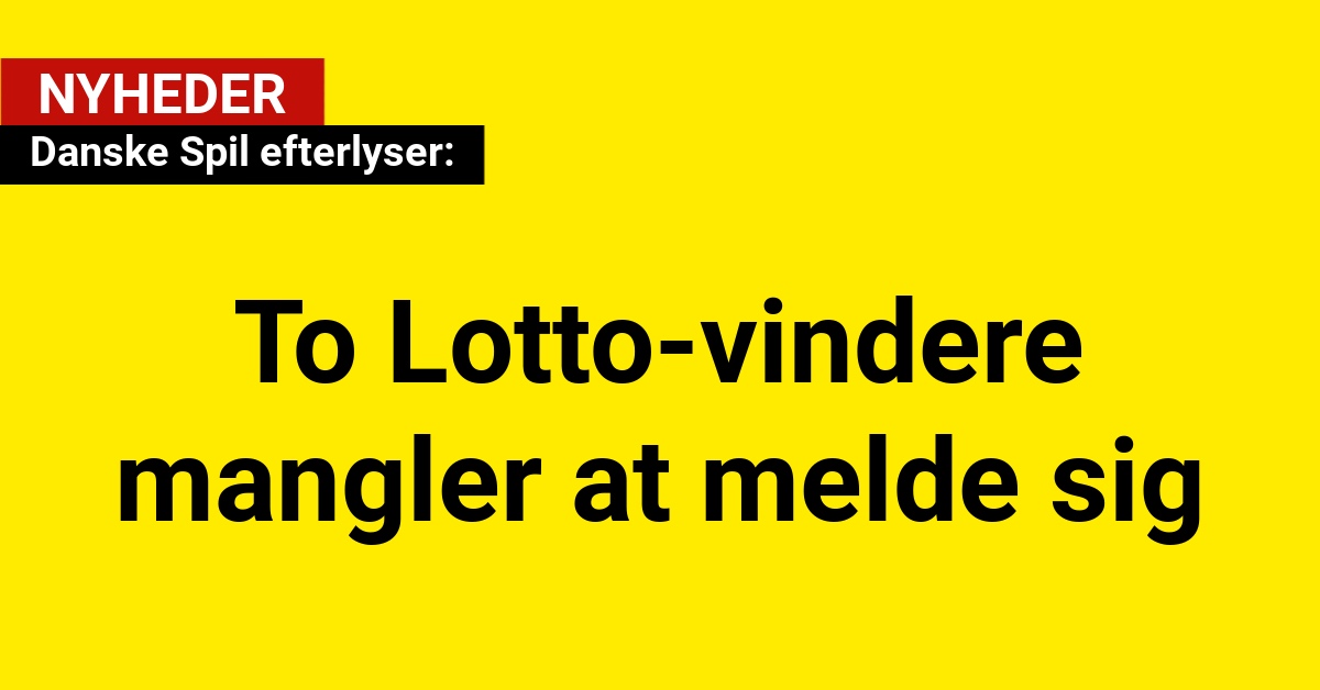 Danske Spil efterlyser: To Lotto-vindere mangler at melde sig