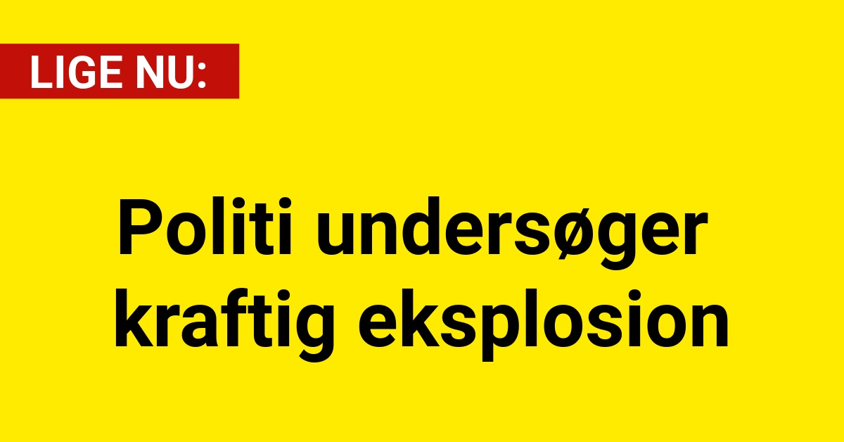 Politi undersøger kraftig eksplosion