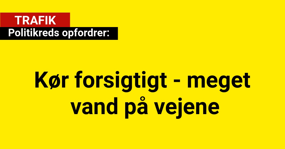 Politikreds opfordrer: Kør forsigtigt - meget vand på vejene