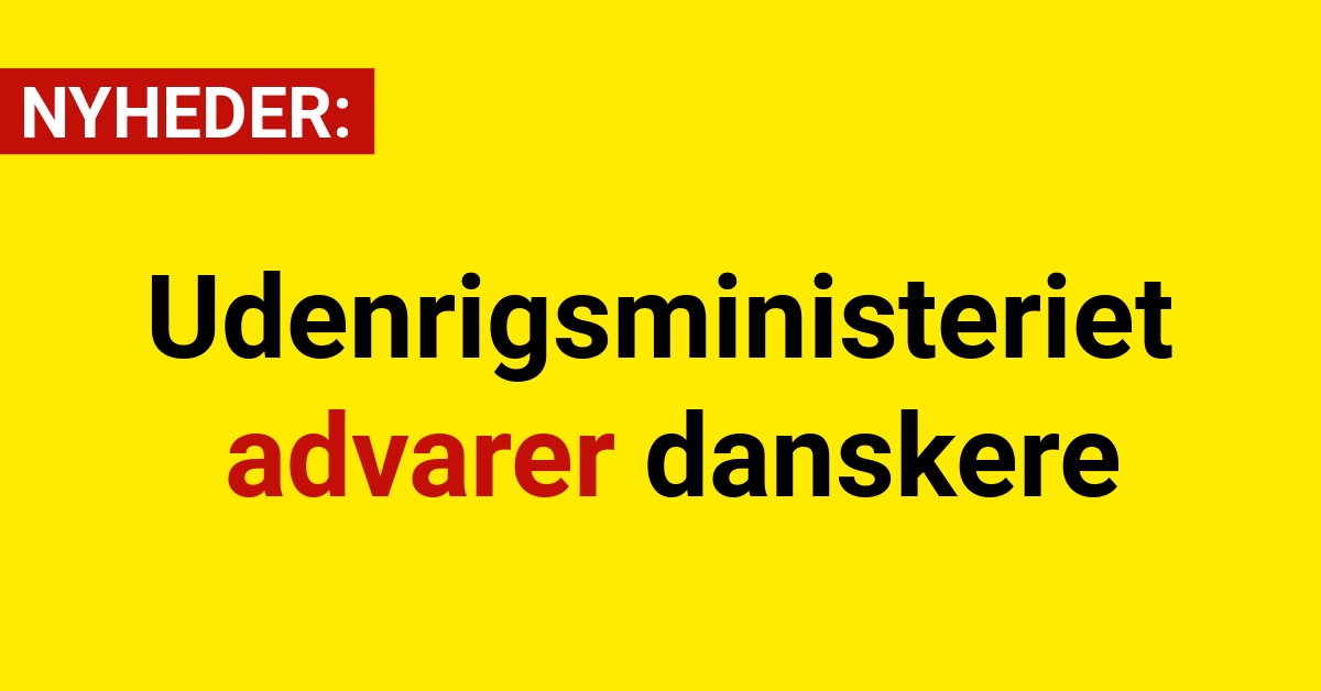 Udenrigsministeriet advarer danskere