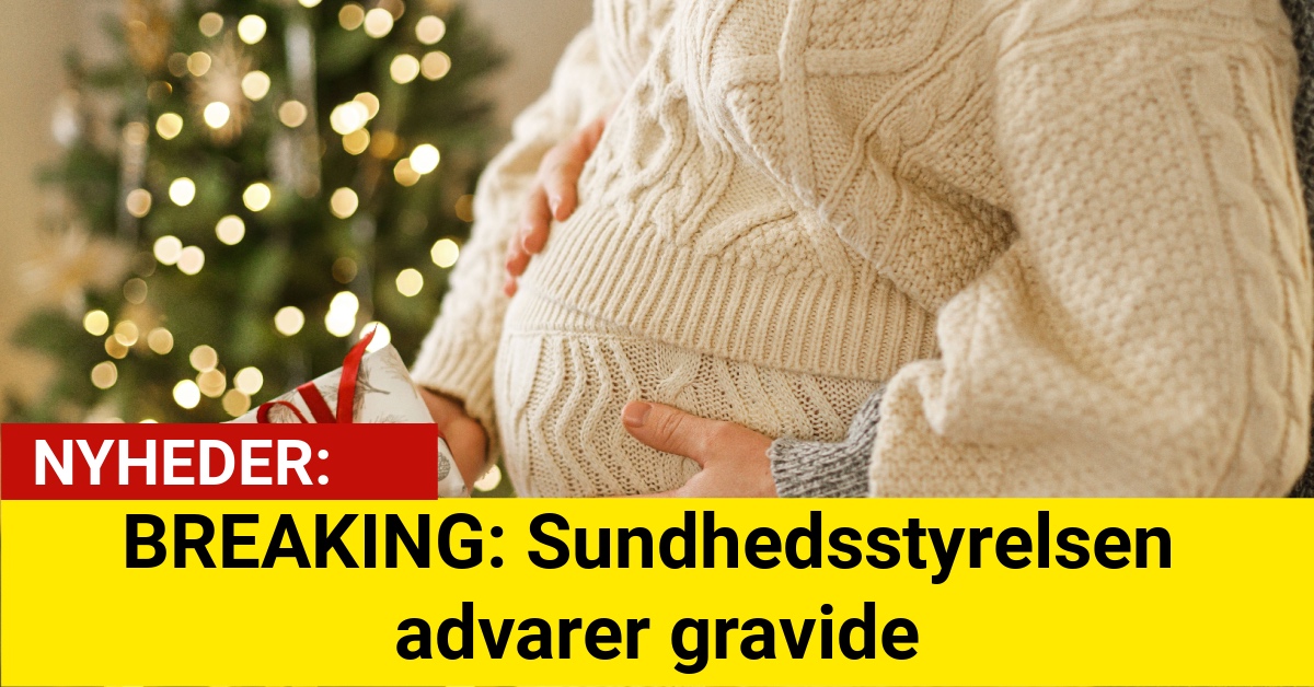 BREAKING: Sundhedsstyrelsen advarer gravide