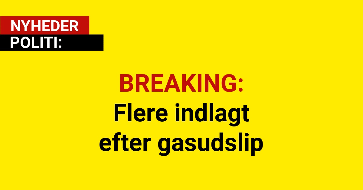 BREAKING: Flere indlagt efter gasudslip