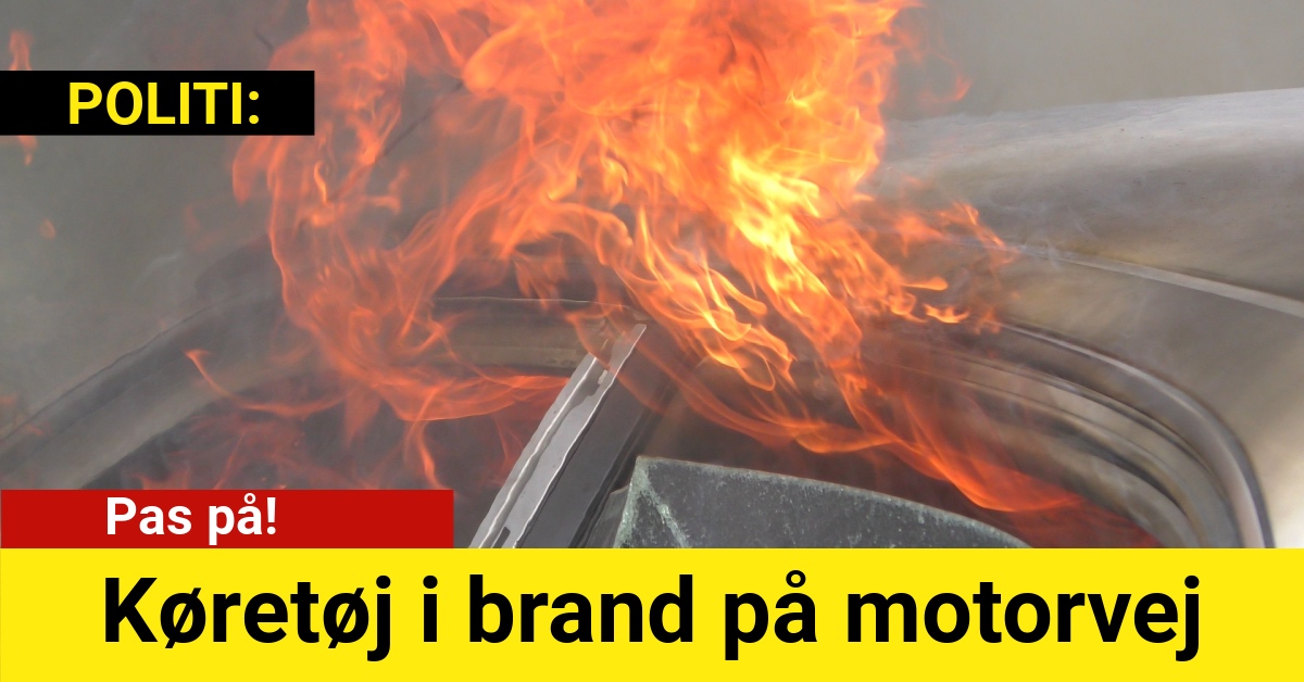 Køretøj i brand på motorvej - Pas på!