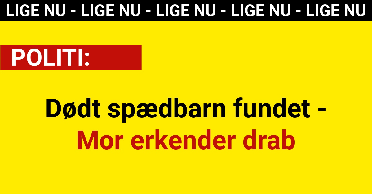 BREAKING: Dødt spædbarn fundet - Mor erkender drab