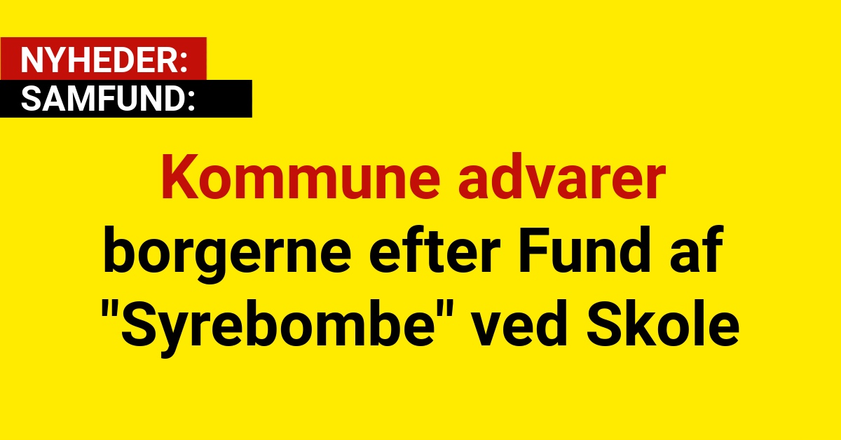 Kommune advarer borgerne efter Fund af "Syrebombe" ved Skole