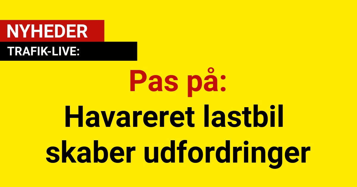 Pas på: Havareret lastbil skaber udfordringer