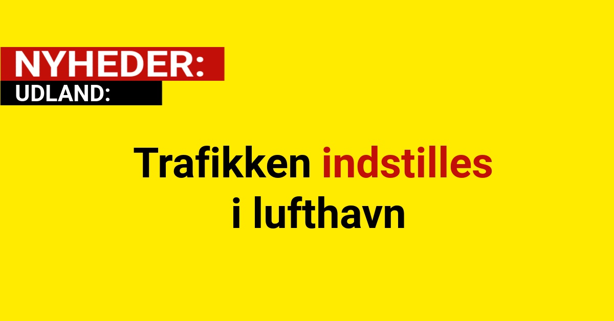 Trafikken indstilles i lufthavn