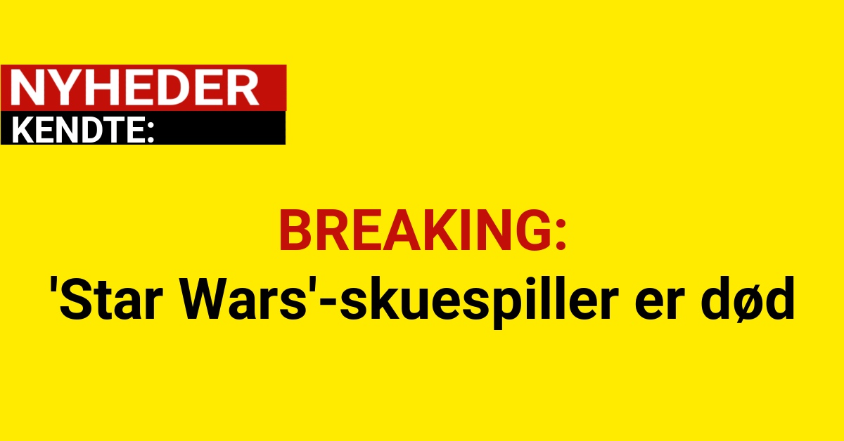 BREAKING: 'Star Wars'-skuespiller er død