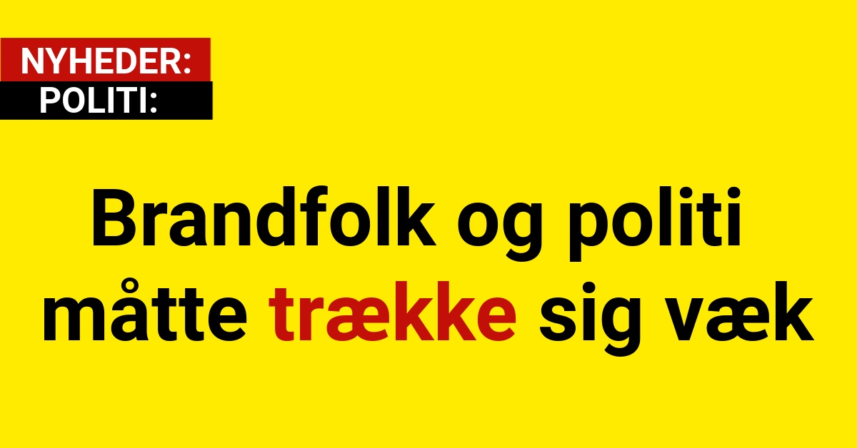 Brandfolk og politi måtte trække sig væk