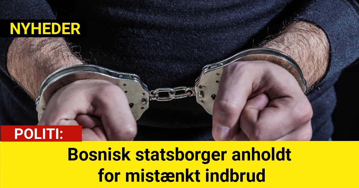 Bosnisk statsborger anholdt for mistænkt indbrud