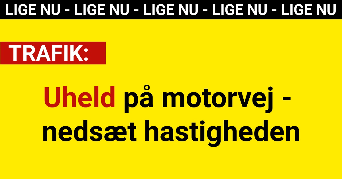 Uheld på motorvej - nedsæt hastigheden