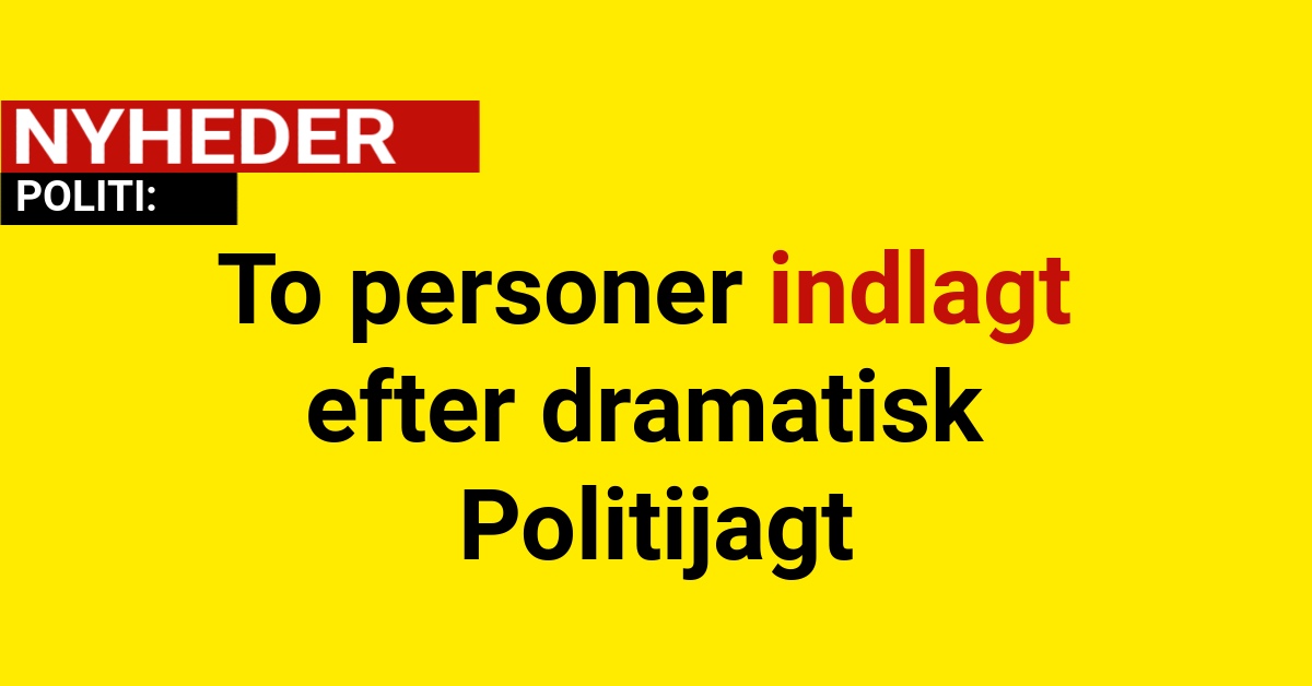 To personer indlagt efter dramatisk Politijagt