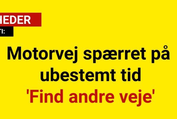 Motorvej spærret på ubestemt tid: - Find andre veje