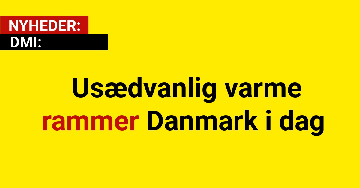 DMI: Usædvanlig varme rammer Danmark i dag