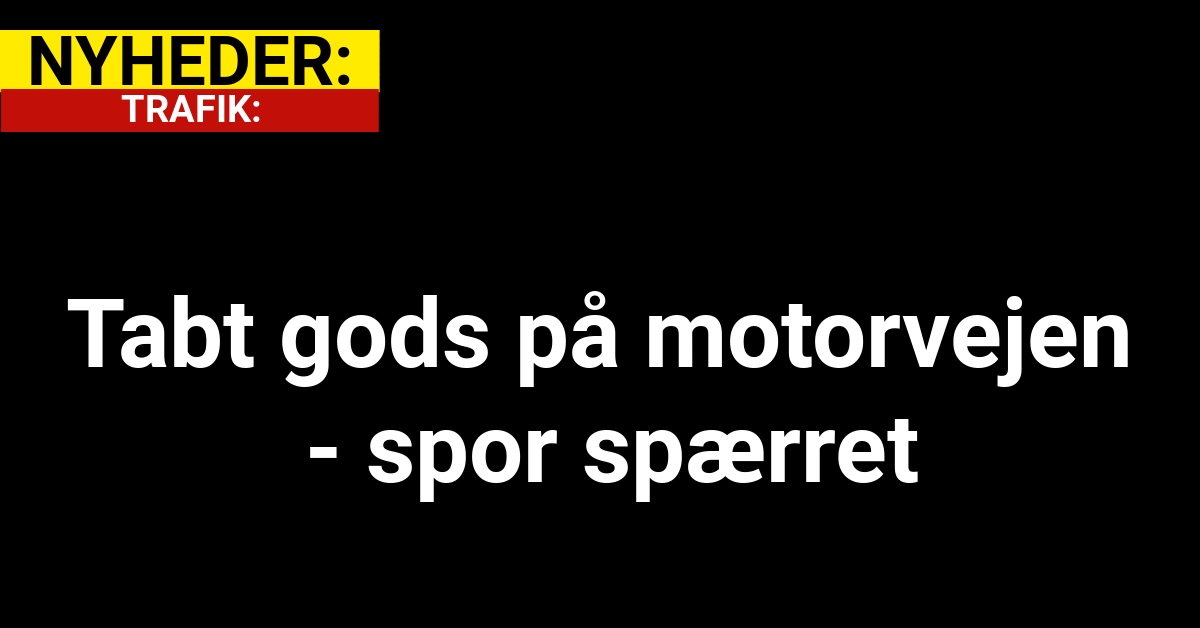 Tabt gods på motorvejen - spor spærret