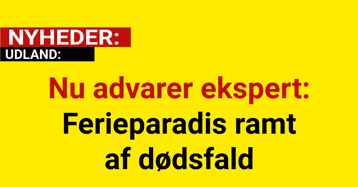 Nu advarer ekspert: Ferieparadis ramt af dødsfald