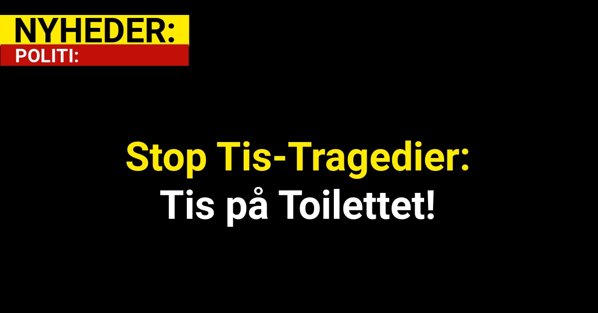 Stop Tis-Tragedier: Tis på Toilettet!