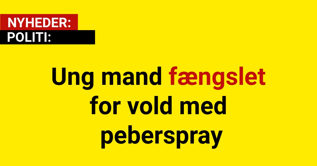 Ung mand fængslet for vold med peberspray