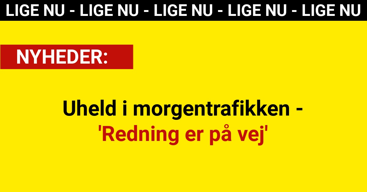 Uheld i morgentrafikken - 'Redning er på vej'