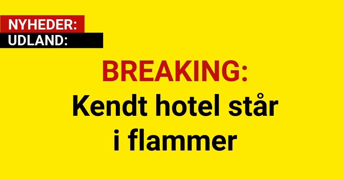 BREAKING: Kendt hotel står i flammer