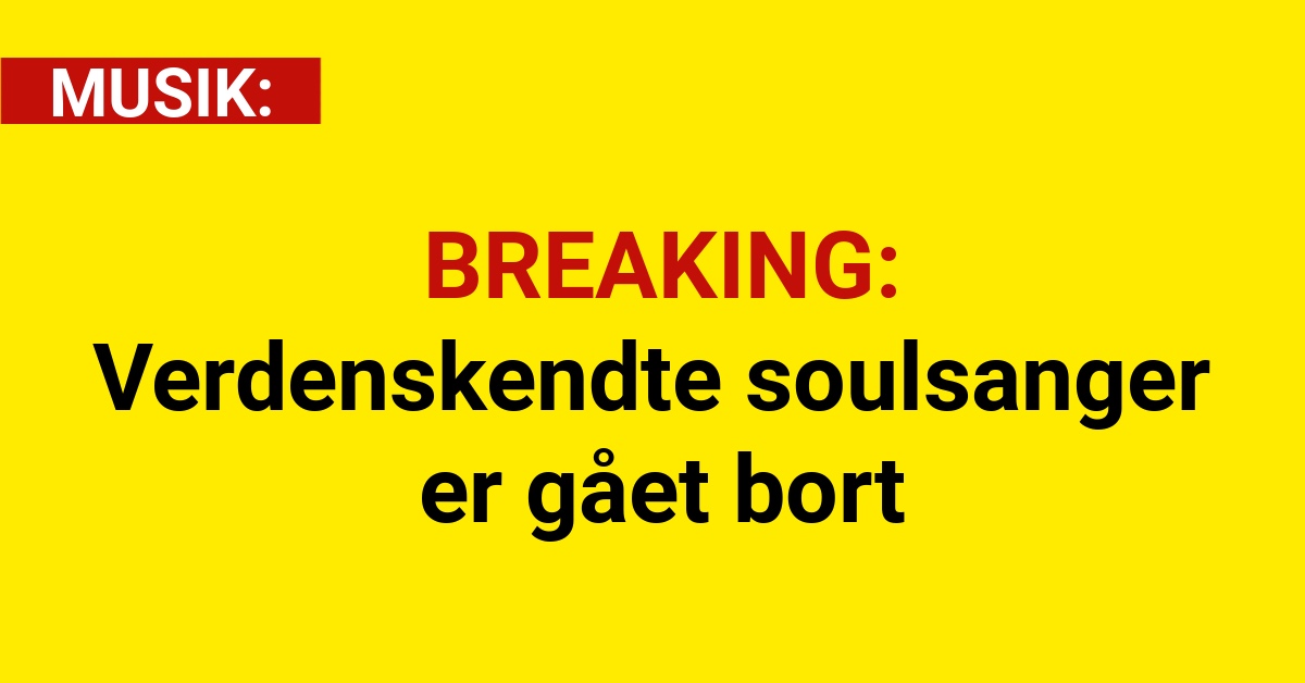 BREAKING: Verdenskendte soulsanger er gået bort