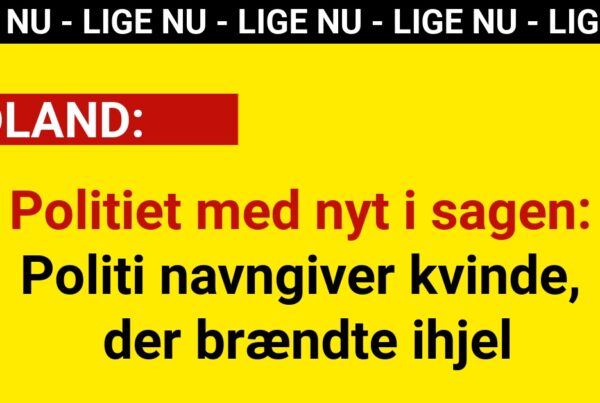 Politiet med nyt i sagen: Politi navngiver kvinde, der brændte ihjel